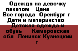 Одежда на девочку пакетом › Цена ­ 1 500 - Все города, Оренбург г. Дети и материнство » Детская одежда и обувь   . Кемеровская обл.,Ленинск-Кузнецкий г.